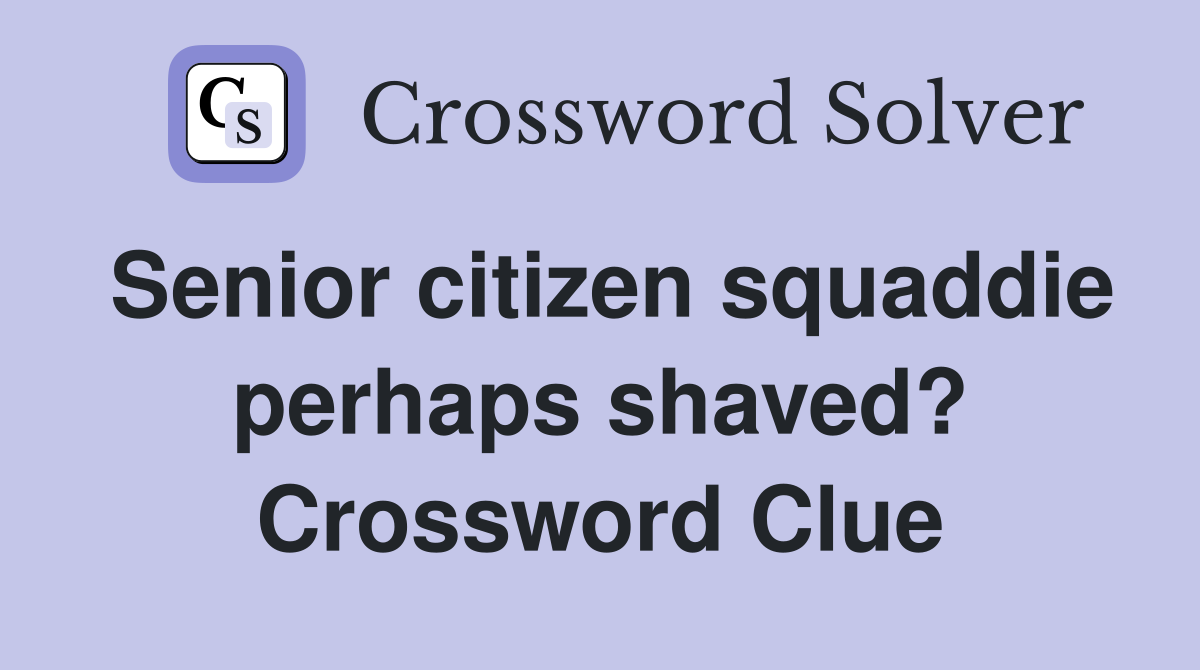 Senior citizen squaddie perhaps shaved? Crossword Clue