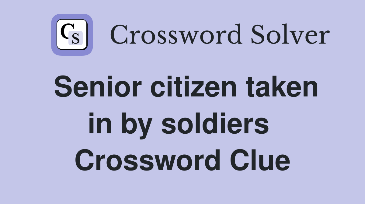 Senior citizen taken in by soldiers  Crossword Clue