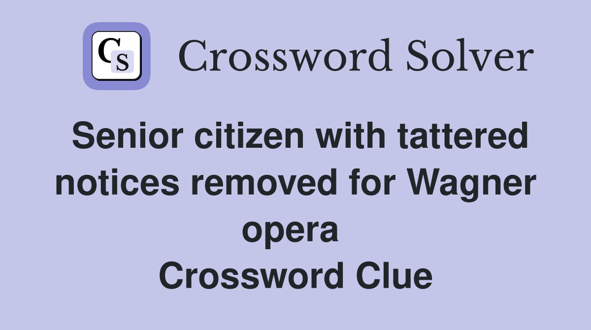Senior citizen with tattered notices removed for Wagner opera  Crossword Clue