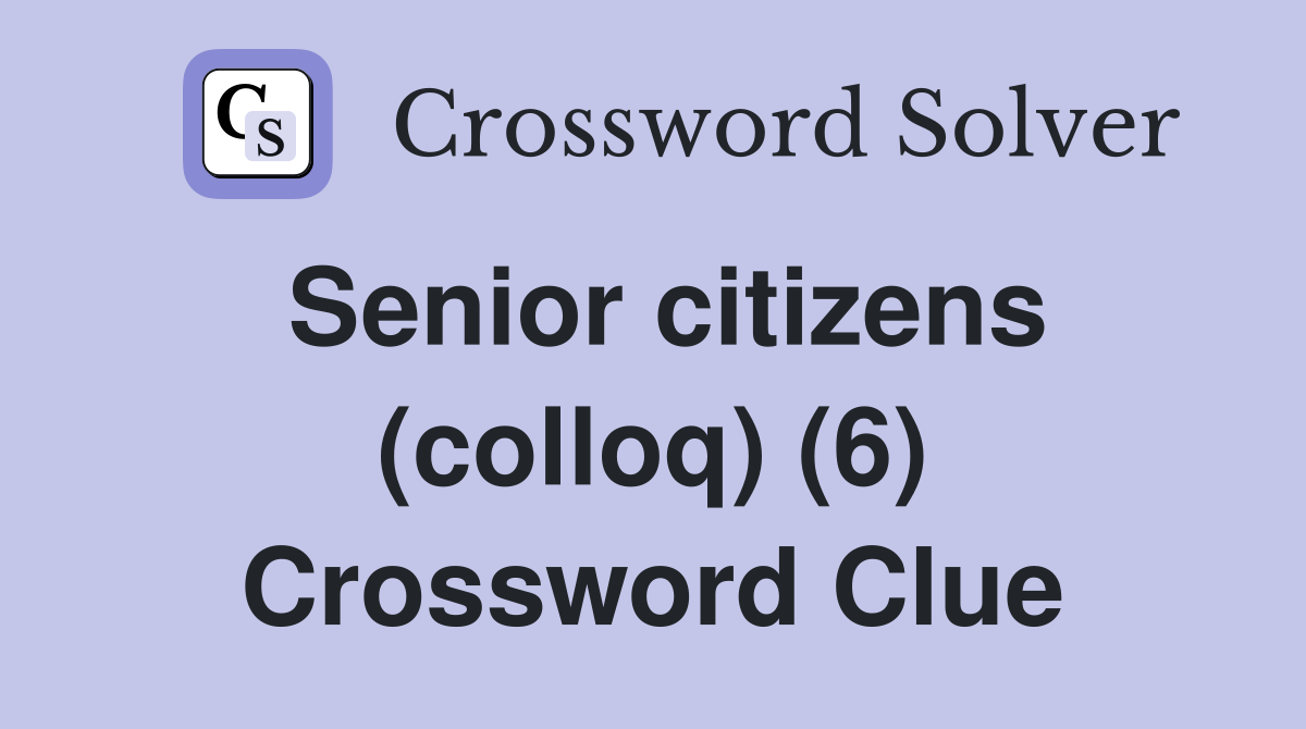 Senior citizens (colloq) (6) Crossword Clue