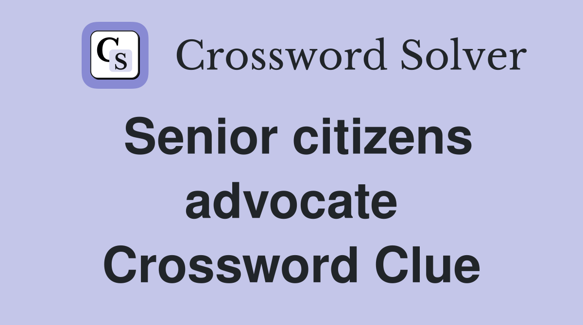 Senior citizens advocate Crossword Clue