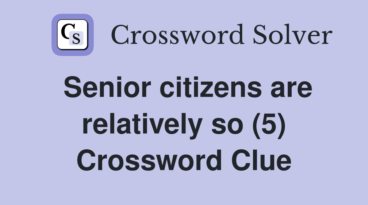 Senior citizens are relatively so (5) Crossword Clue