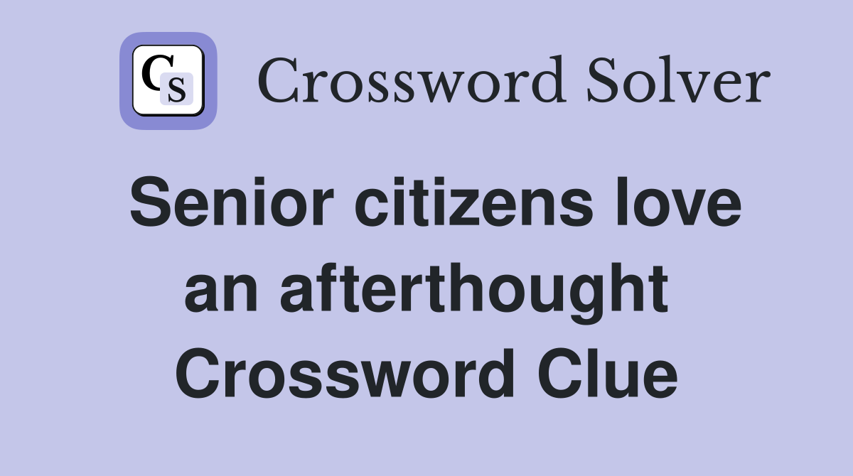 Senior citizens love an afterthought Crossword Clue