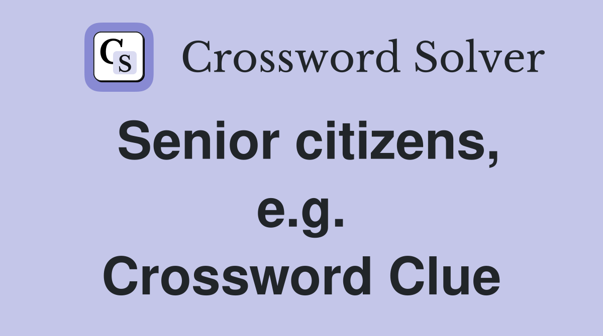 Senior citizens, e.g. Crossword Clue