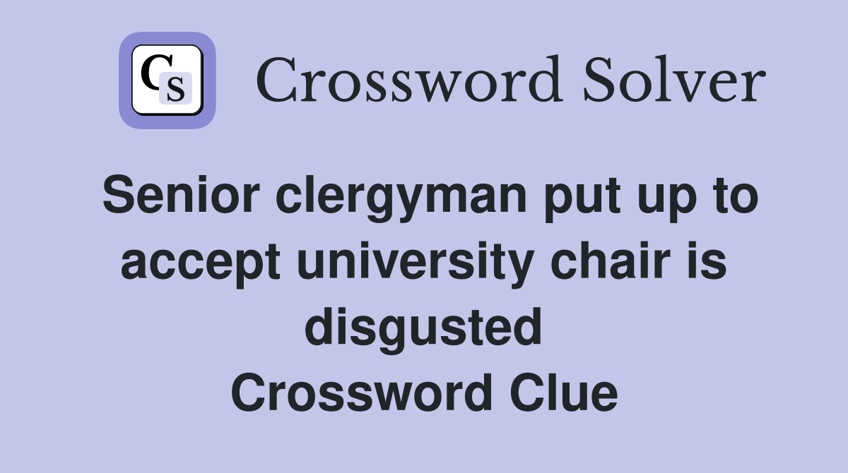 Senior clergyman put up to accept university chair is disgusted Crossword Clue