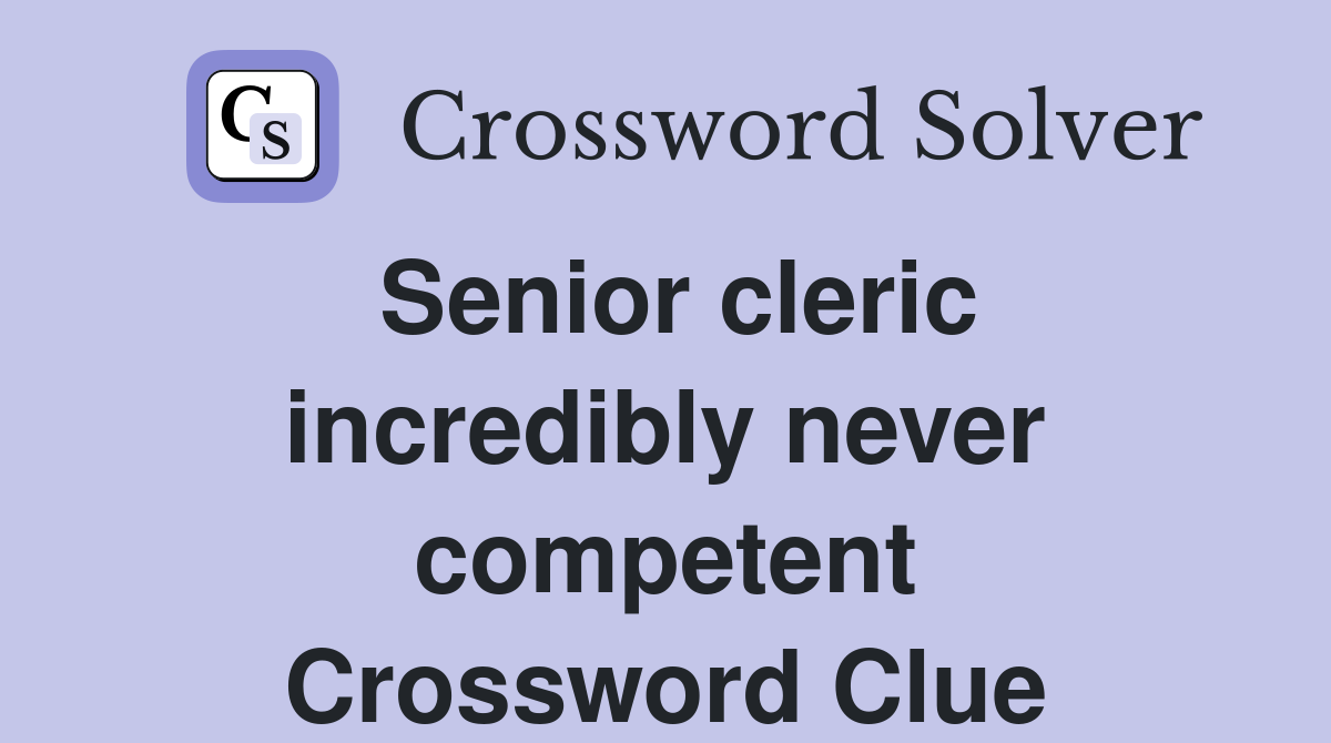 Senior cleric incredibly never competent Crossword Clue
