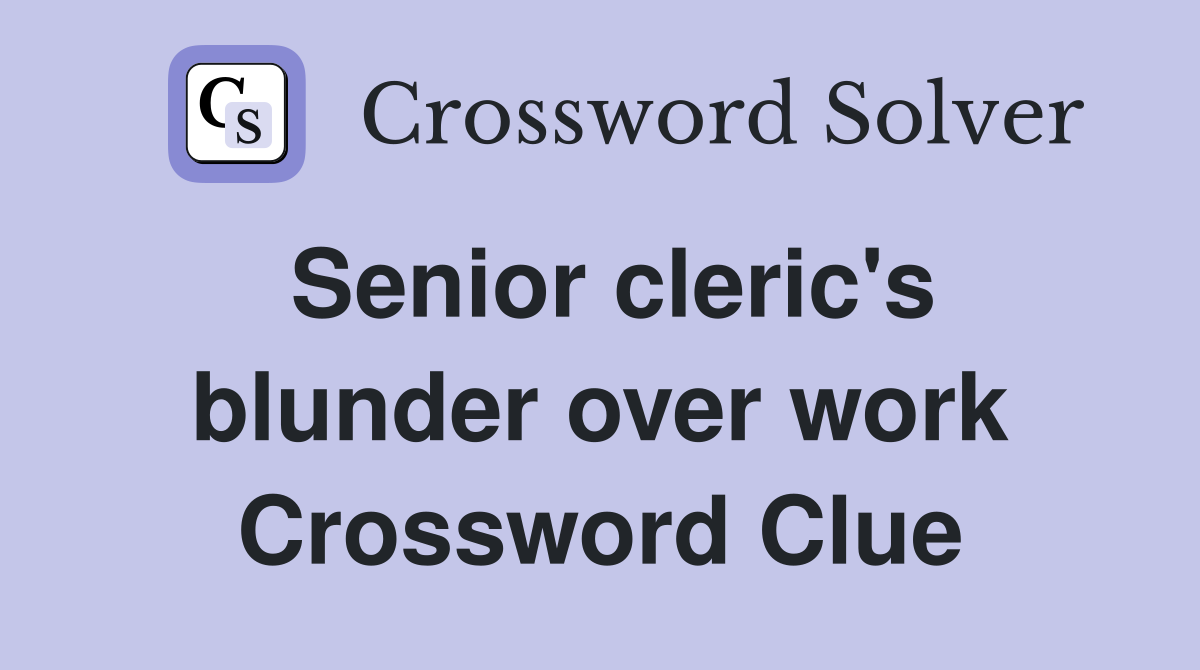 Senior cleric's blunder over work Crossword Clue