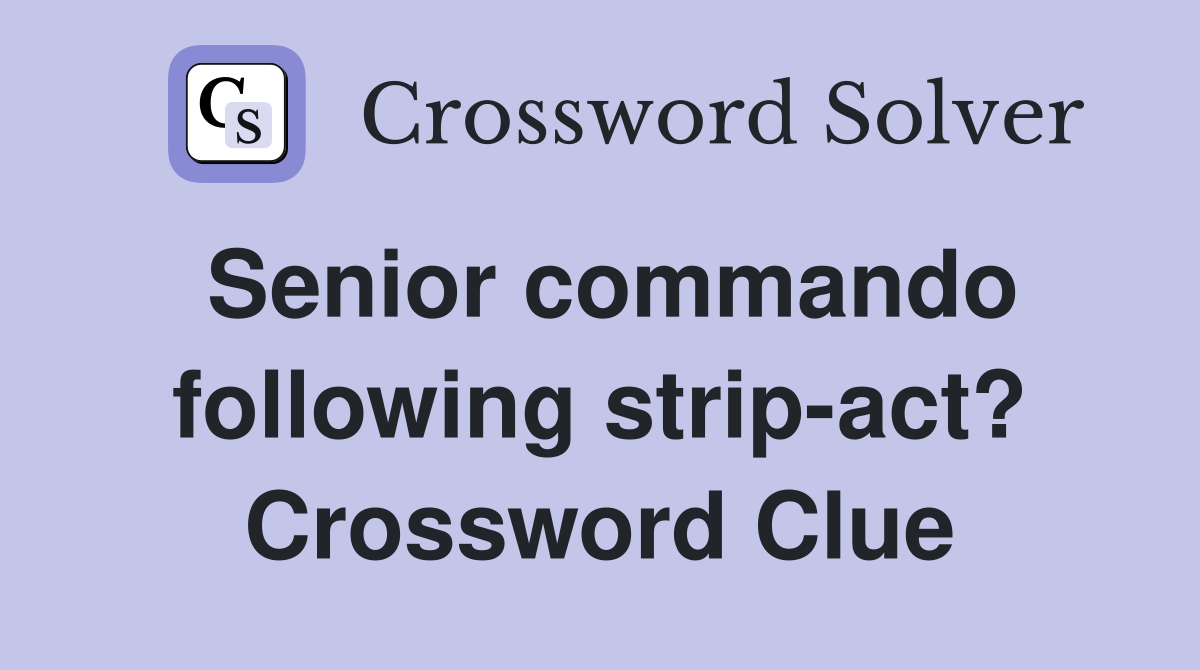 Senior commando following strip-act? Crossword Clue