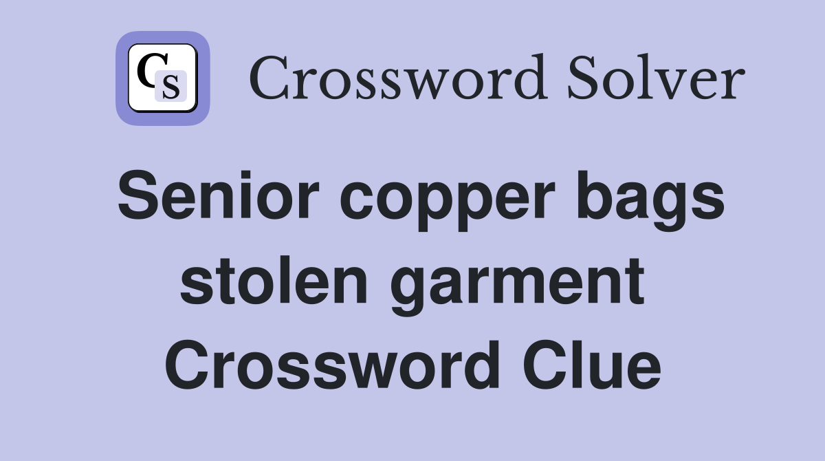 Senior copper bags stolen garment Crossword Clue