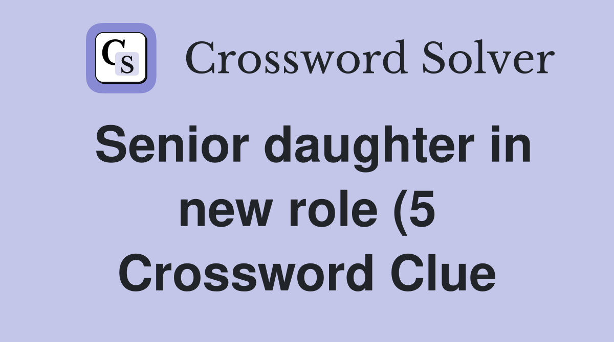 Senior daughter in new role (5) Crossword Clue Answers Crossword Solver Senior daughter in new role (5) Crossword Clue Answers Crossword Solver