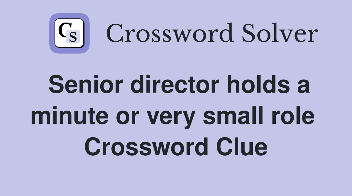 Senior director holds a minute or very small role  Crossword Clue