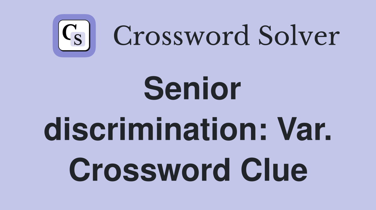Senior discrimination: Var. Crossword Clue
