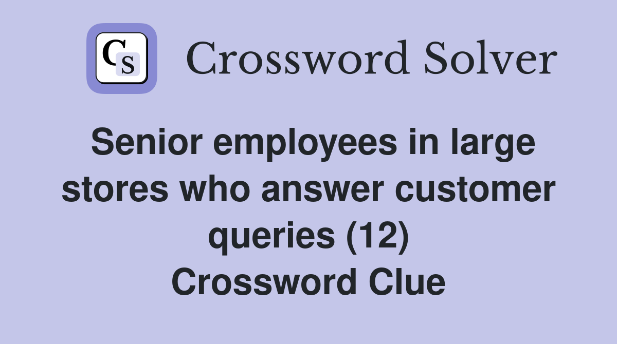 Senior employees in large stores who answer customer queries (12) Crossword Clue