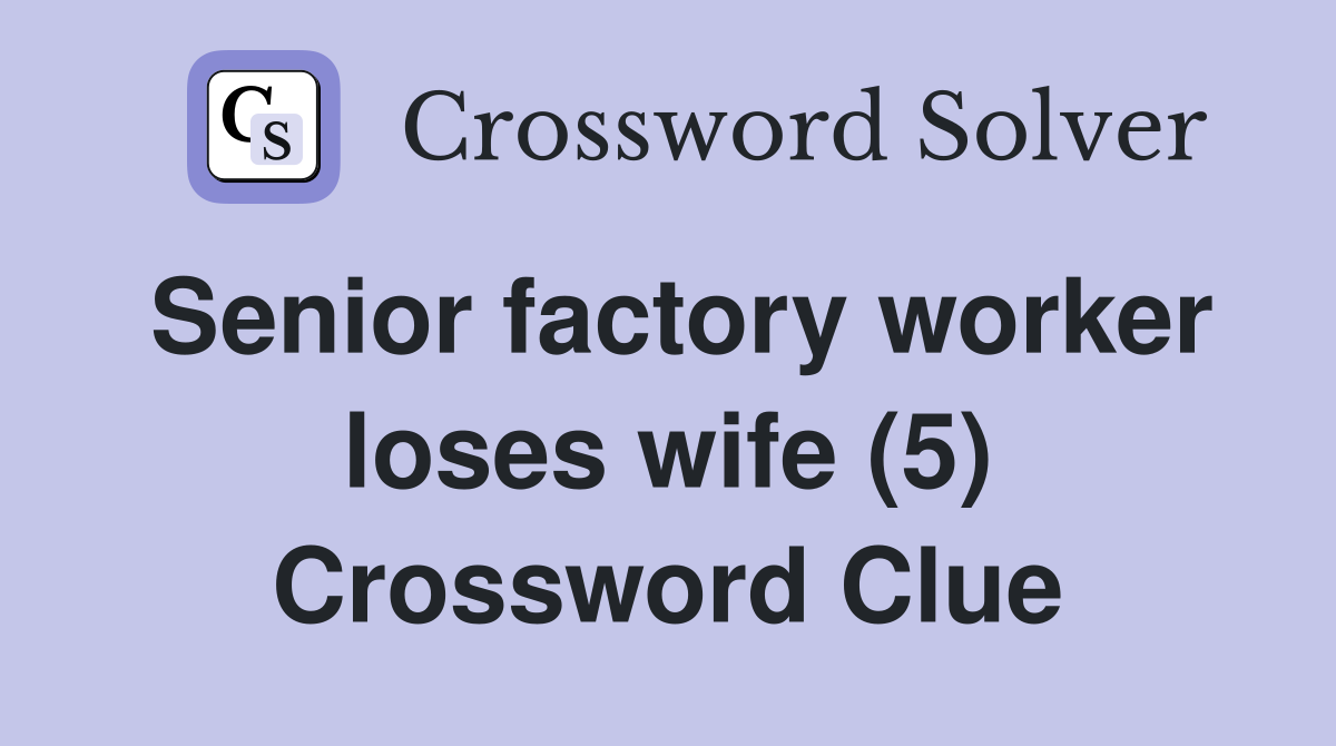 Senior factory worker loses wife (5) Crossword Clue