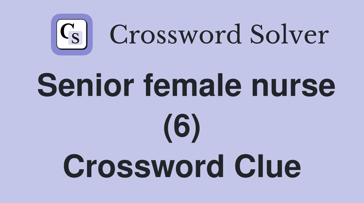 Senior female nurse (6) Crossword Clue