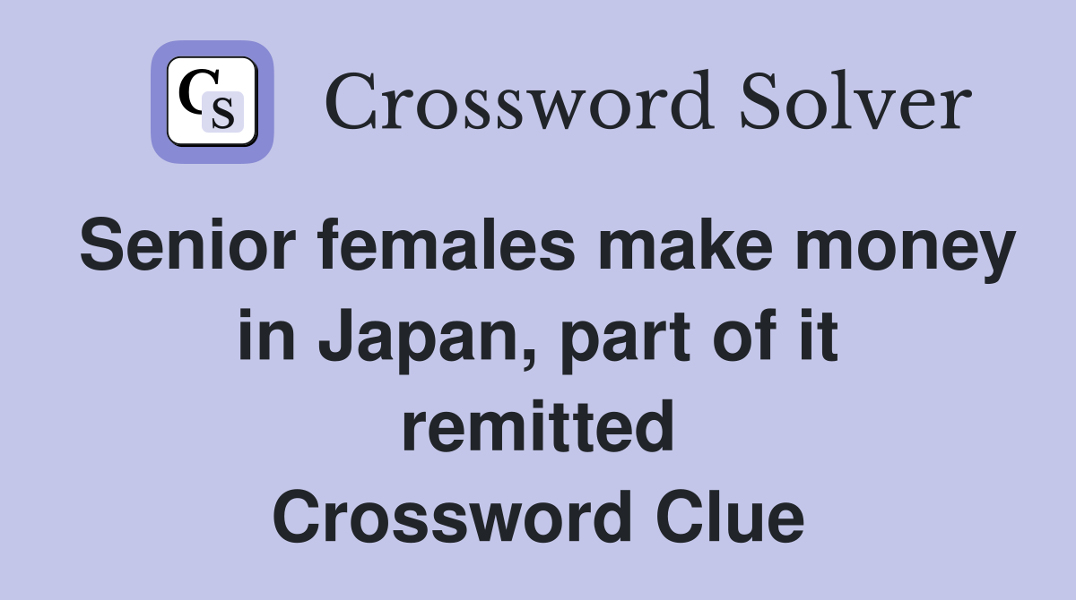 Senior females make money in Japan, part of it remitted Crossword Clue