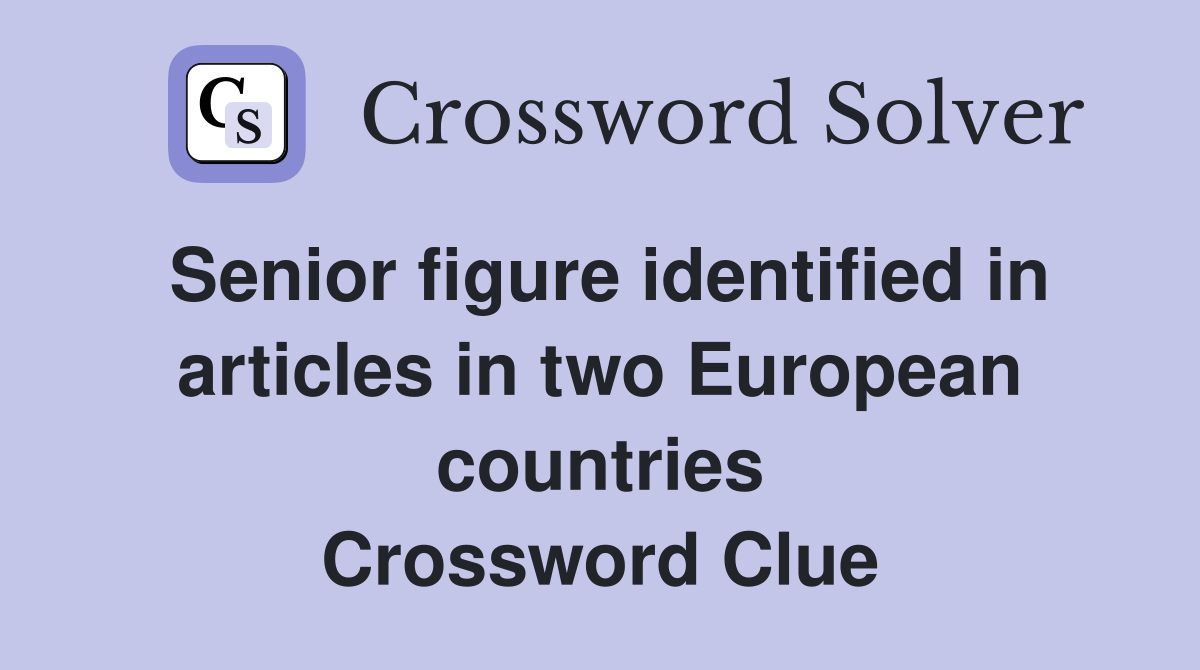 Senior figure identified in articles in two European countries Crossword Clue