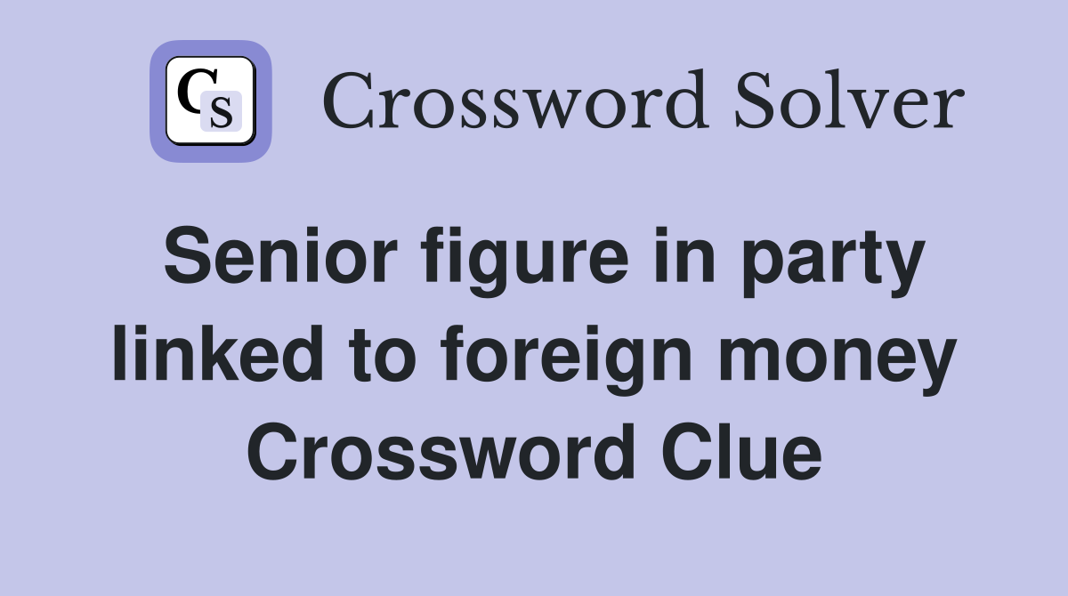 Senior figure in party linked to foreign money Crossword Clue