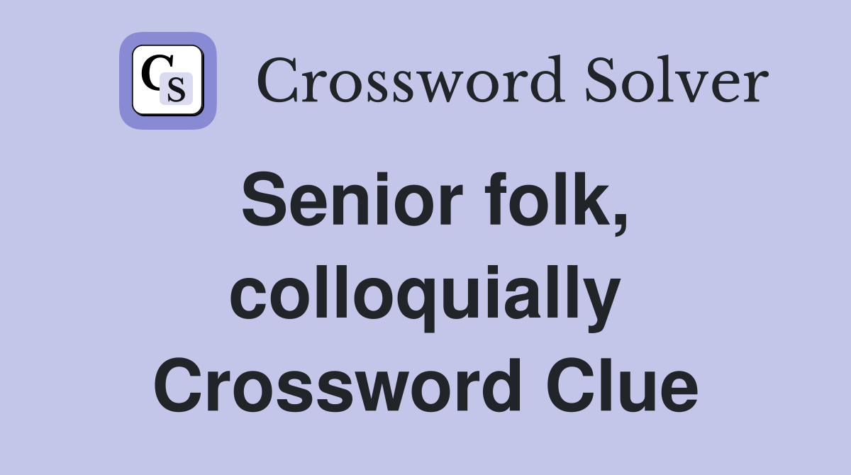 Senior folk, colloquially Crossword Clue