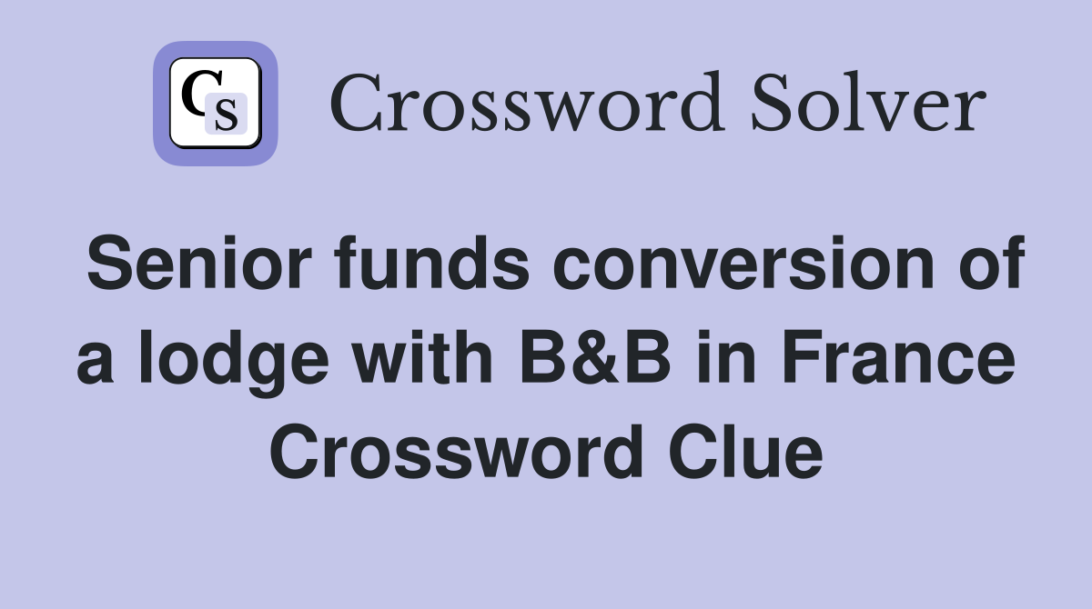 Senior funds conversion of a lodge with B&B in France Crossword Clue