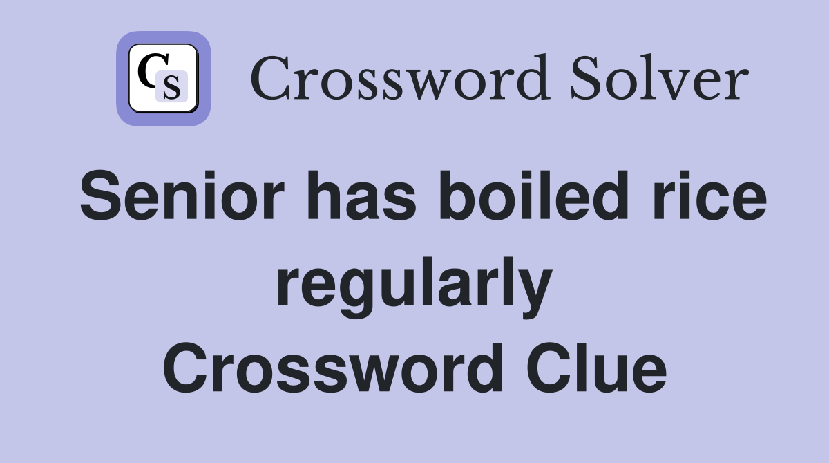 Senior has boiled rice regularly Crossword Clue