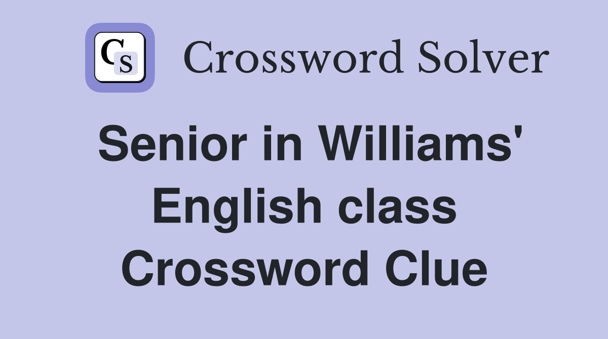Senior in Williams' English class Crossword Clue