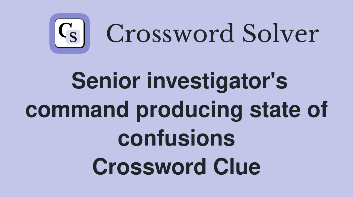 Senior investigator's command producing state of confusions Crossword Clue