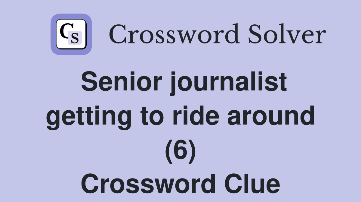 Senior journalist getting to ride around (6) Crossword Clue