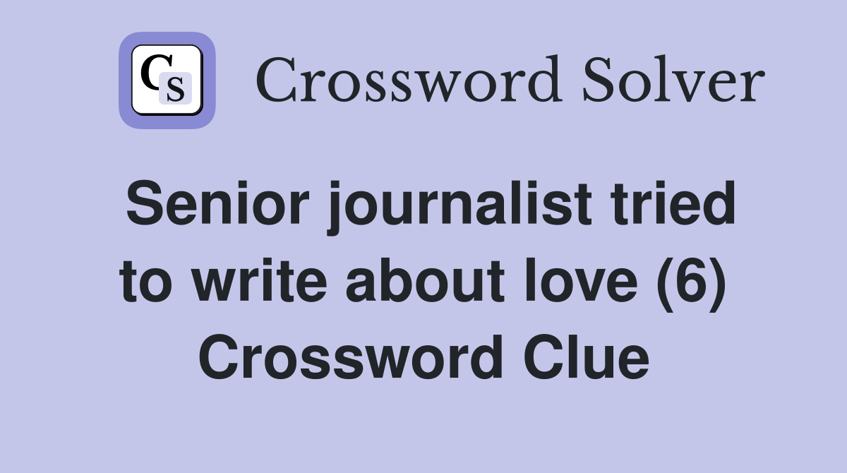 Senior journalist tried to write about love (6) Crossword Clue