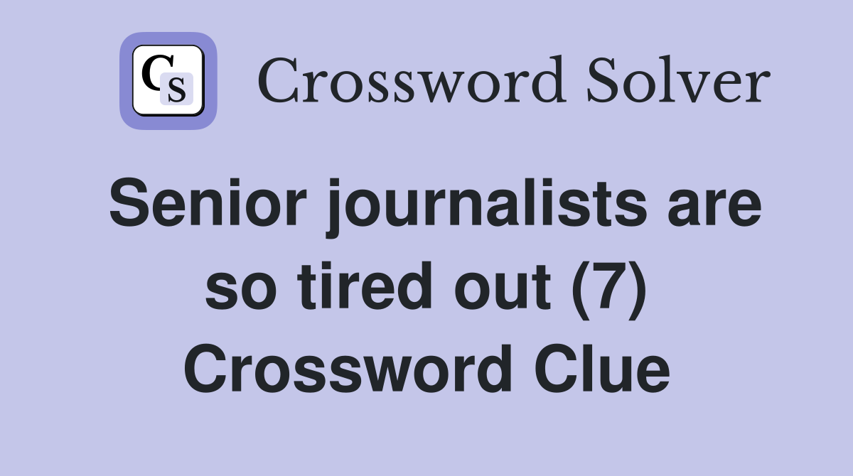 Senior journalists are so tired out (7) Crossword Clue