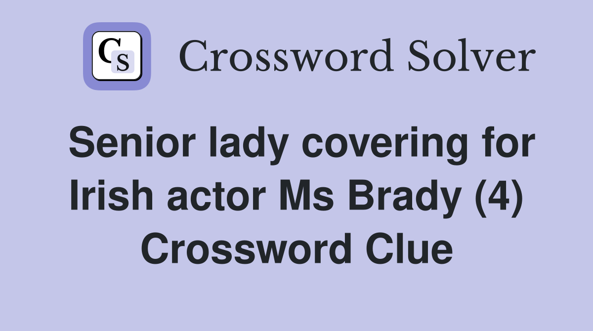 Senior lady covering for Irish actor Ms Brady (4) Crossword Clue