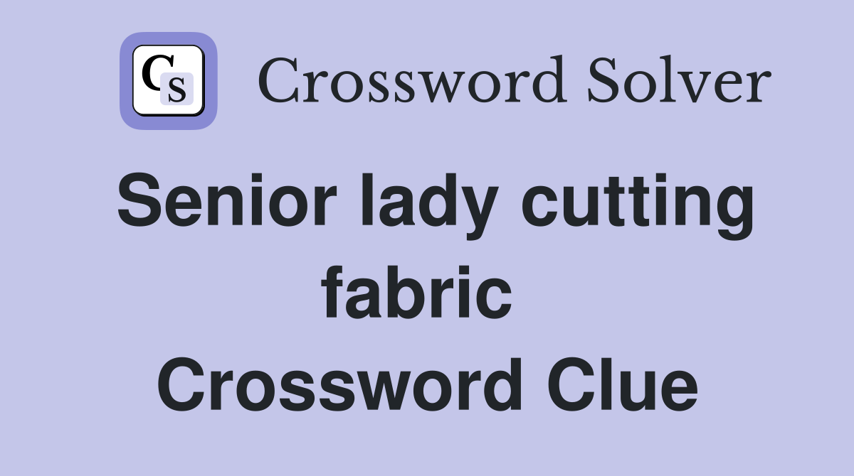 Senior lady cutting fabric  Crossword Clue