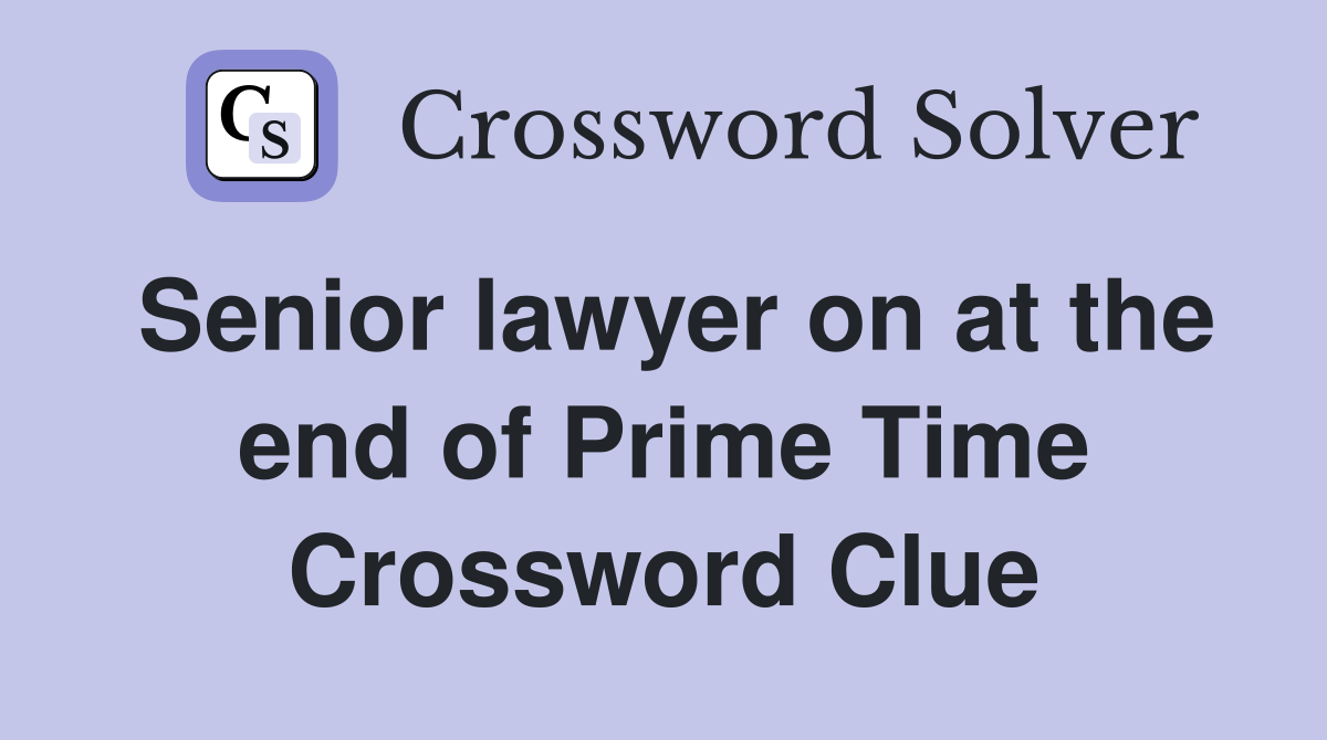 Senior lawyer on at the end of Prime Time Crossword Clue