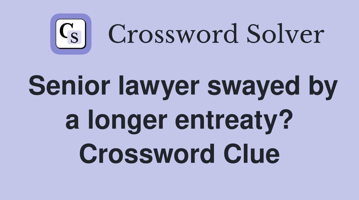 Senior lawyer swayed by a longer entreaty? Crossword Clue