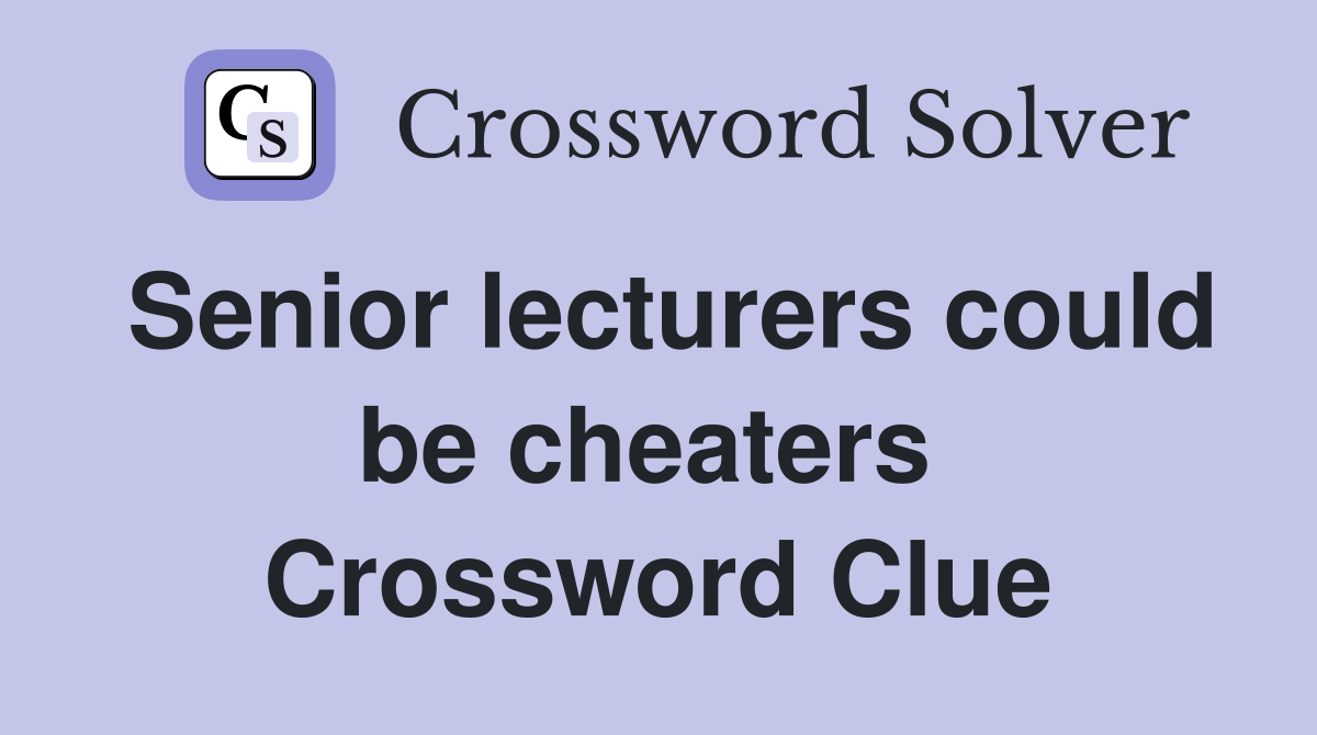 Senior lecturers could be cheaters  Crossword Clue
