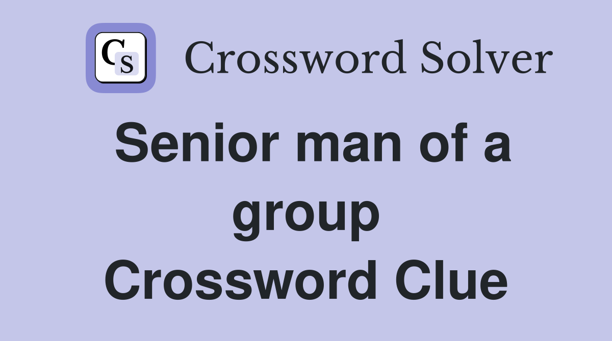 Senior man of a group Crossword Clue