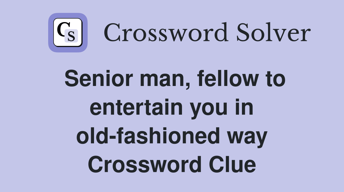 Senior man, fellow to entertain you in old-fashioned way Crossword Clue