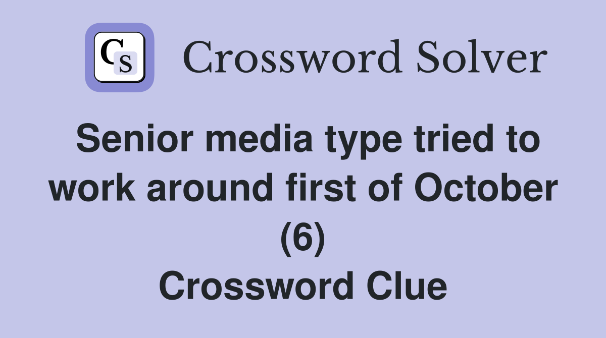 Senior media type tried to work around first of October (6) Crossword Clue