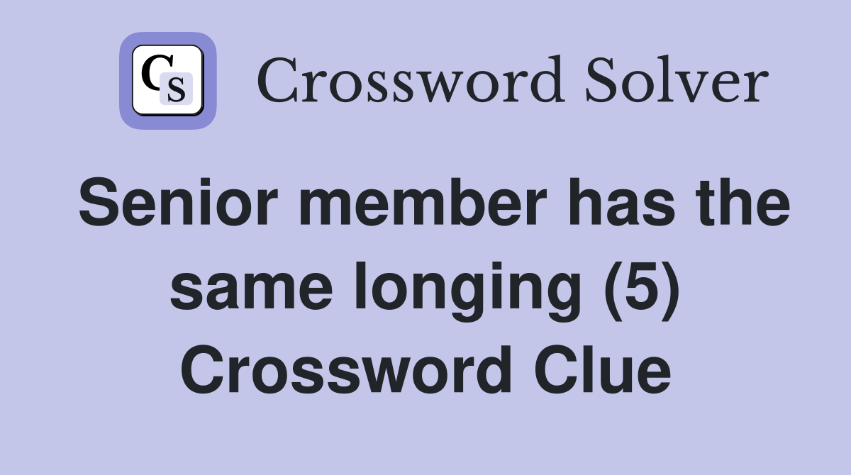 Senior member has the same longing (5) Crossword Clue