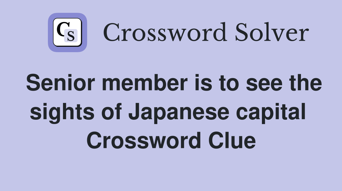 Senior member is to see the sights of Japanese capital  Crossword Clue