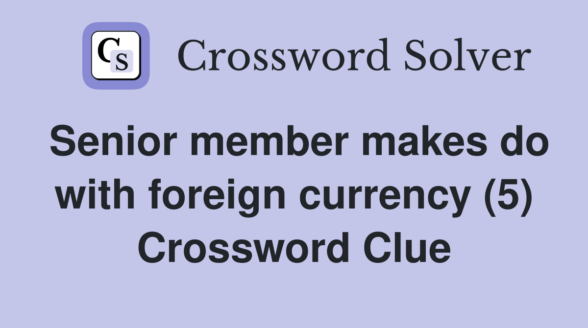 Senior member makes do with foreign currency (5) Crossword Clue