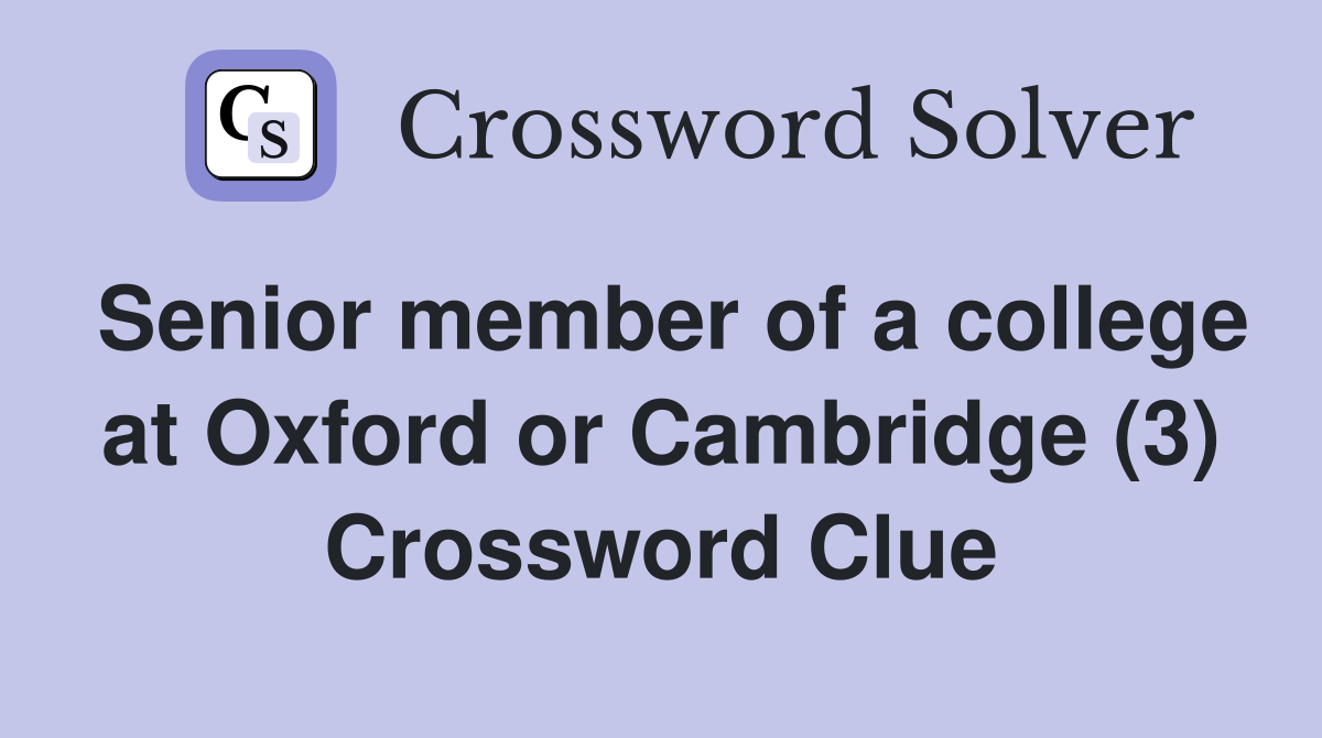 Senior member of a college at Oxford or Cambridge (3) Crossword Clue