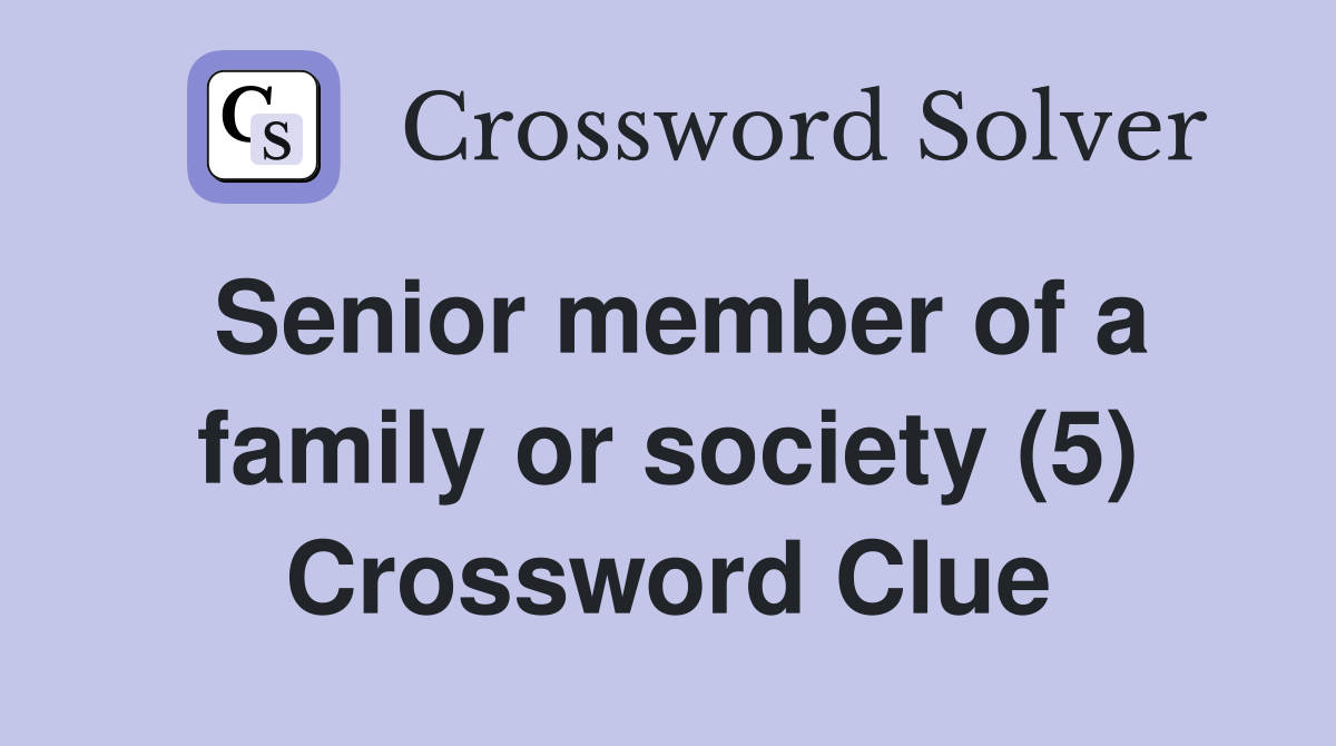 Senior member of a family or society (5) Crossword Clue