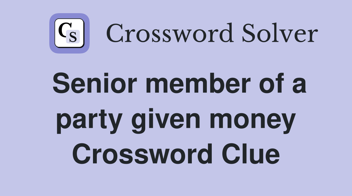 Senior member of a party given money Crossword Clue