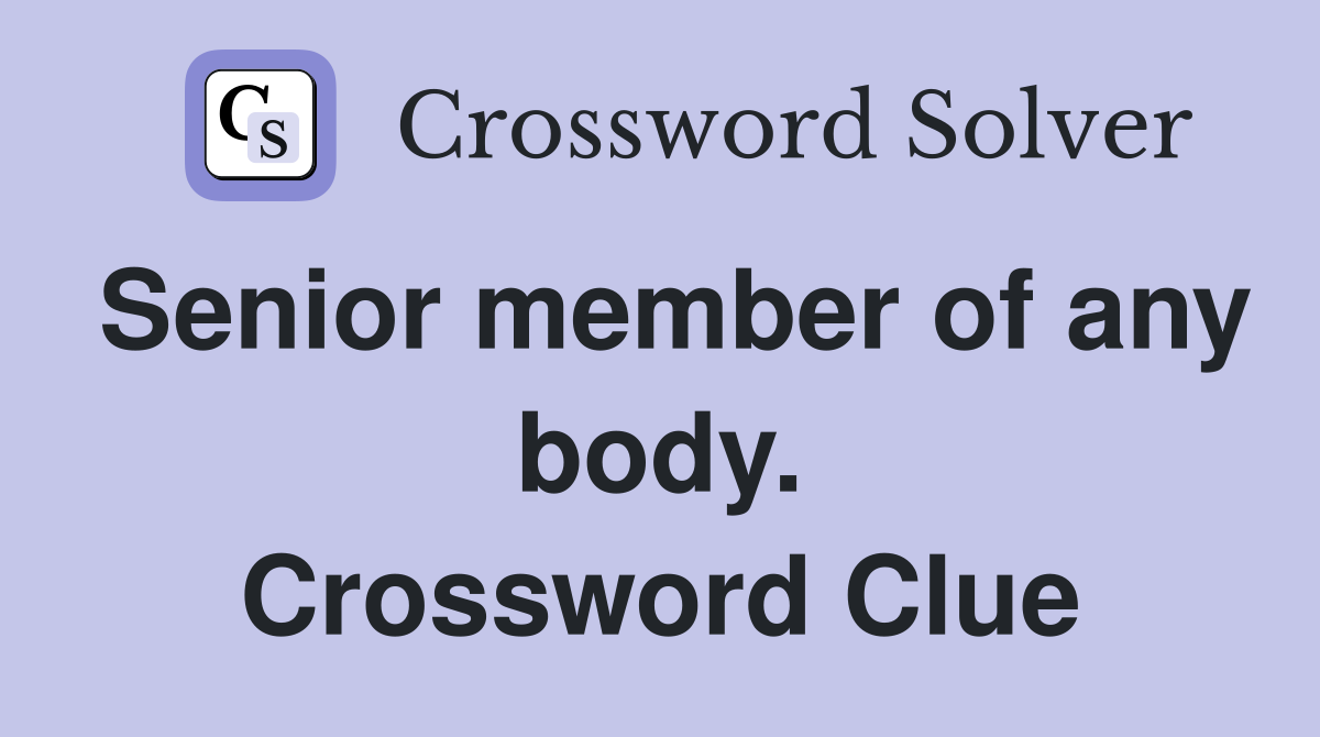 Senior member of any body. Crossword Clue