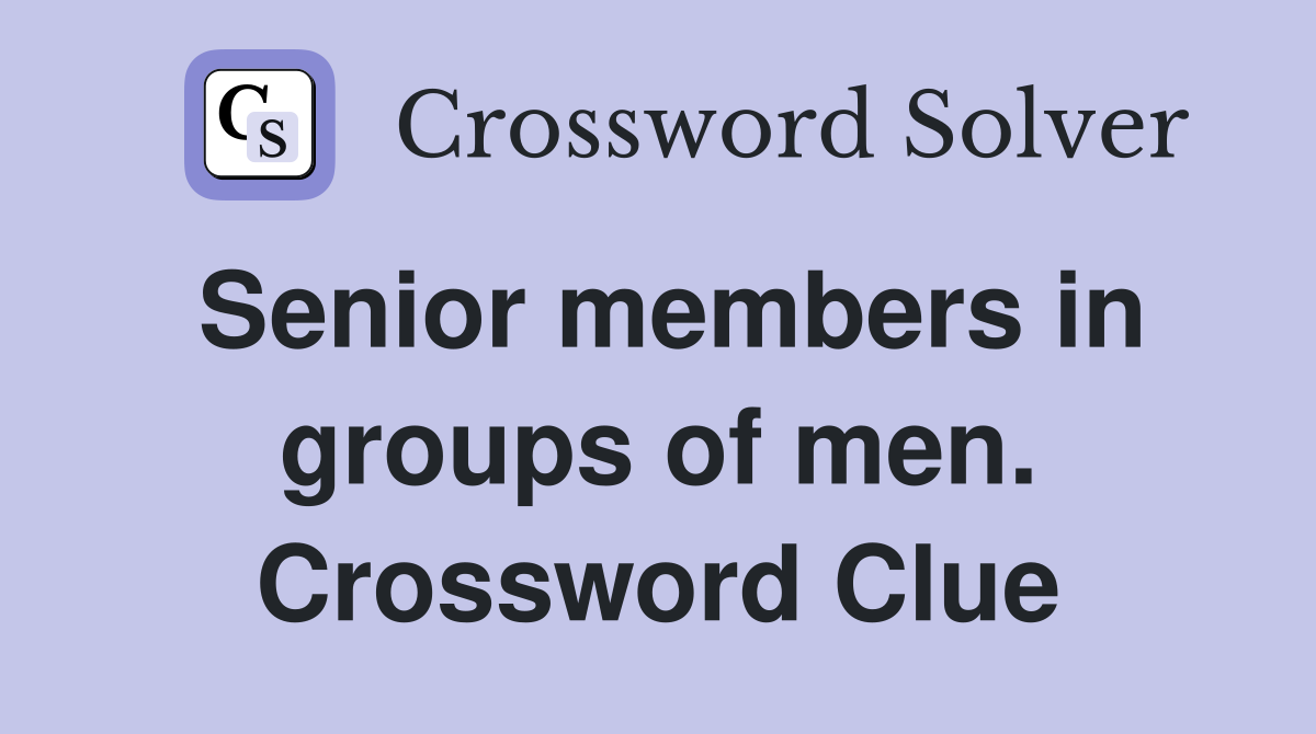 Senior members in groups of men. Crossword Clue