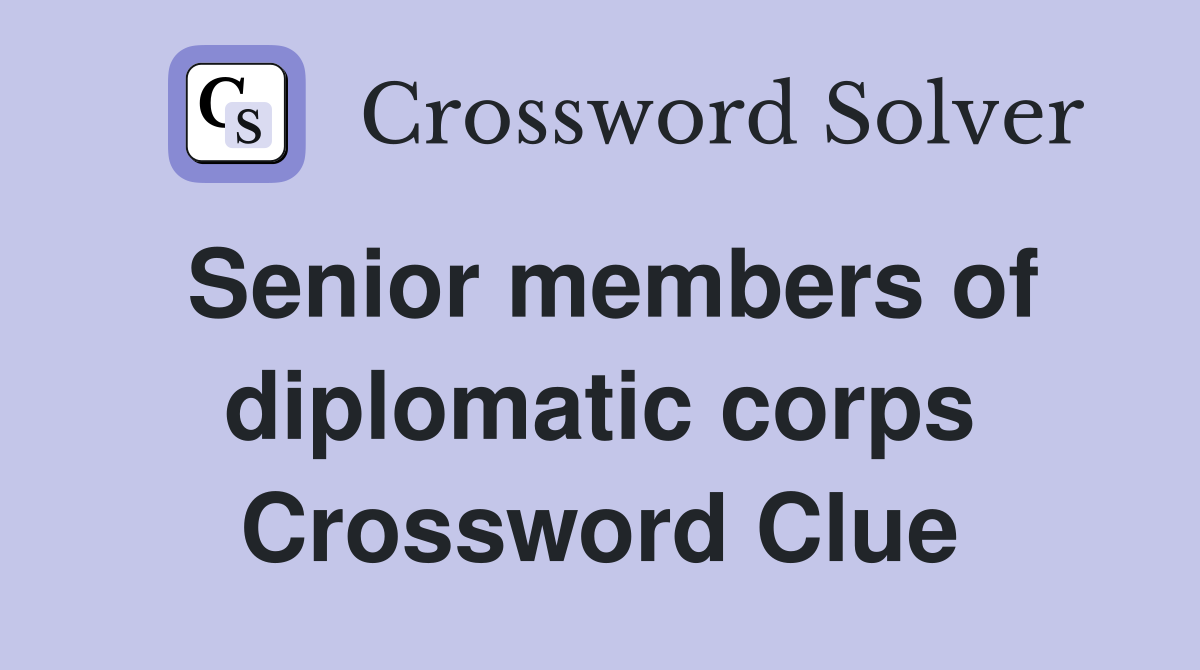 Senior members of diplomatic corps Crossword Clue