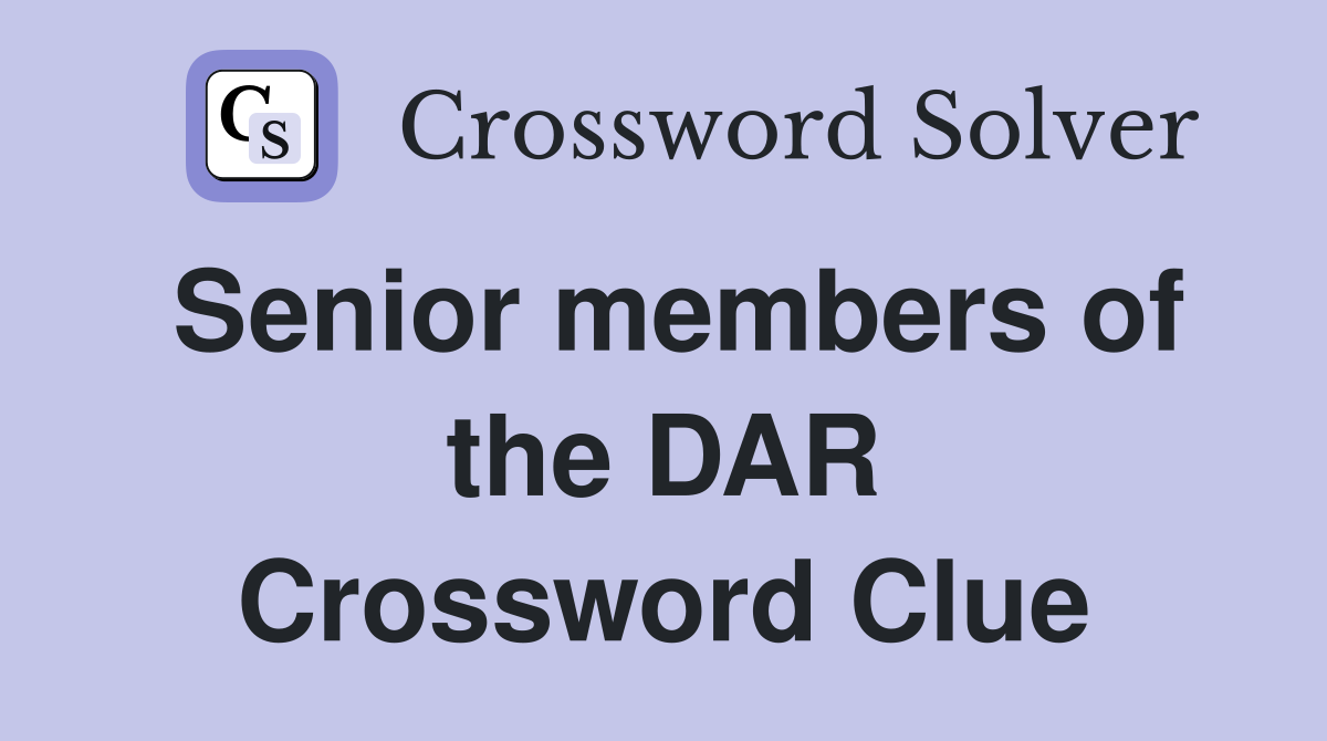 Senior members of the DAR Crossword Clue