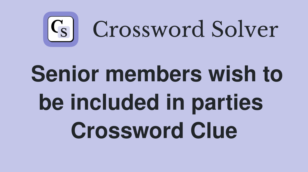 Senior members wish to be included in parties  Crossword Clue
