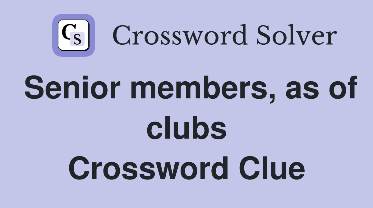 Senior members, as of clubs Crossword Clue